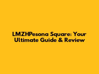 LMZHPesona Square: Your Ultimate Guide & Review
