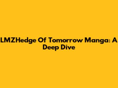 LMZHedge Of Tomorrow Manga: A Deep Dive
