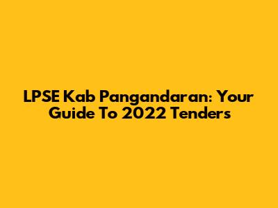 LPSE Kab Pangandaran: Your Guide To 2022 Tenders