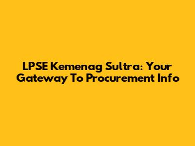 LPSE Kemenag Sultra: Your Gateway To Procurement Info