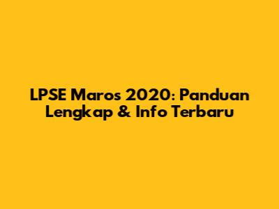 LPSE Maros 2020: Panduan Lengkap & Info Terbaru
