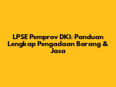 LPSE Pemprov DKI: Panduan Lengkap Pengadaan Barang & Jasa