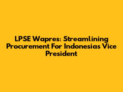 LPSE Wapres: Streamlining Procurement For Indonesia's Vice President
