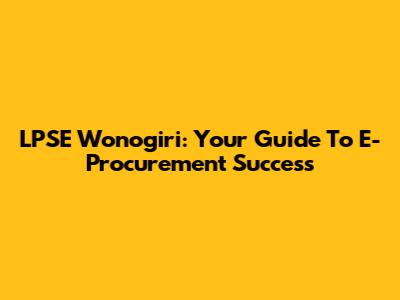 LPSE Wonogiri: Your Guide To E-Procurement Success