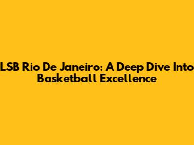 LSB Rio De Janeiro: A Deep Dive Into Basketball Excellence