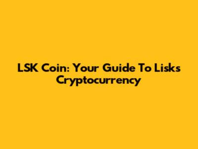 LSK Coin: Your Guide To Lisk's Cryptocurrency