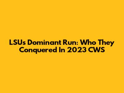 LSU's Dominant Run: Who They Conquered In 2023 CWS