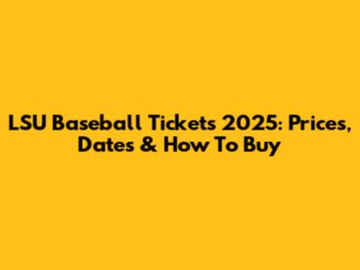 LSU Baseball Tickets 2025: Prices, Dates & How To Buy