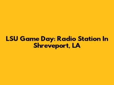LSU Game Day: Radio Station In Shreveport, LA