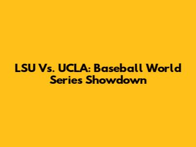 LSU Vs. UCLA: Baseball World Series Showdown
