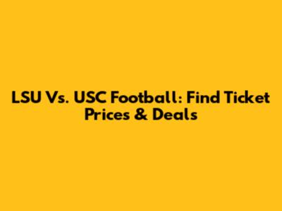 LSU Vs. USC Football: Find Ticket Prices & Deals