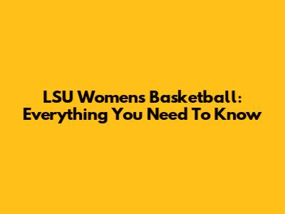 LSU Women's Basketball: Everything You Need To Know