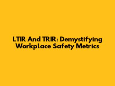 LTIR And TRIR: Demystifying Workplace Safety Metrics