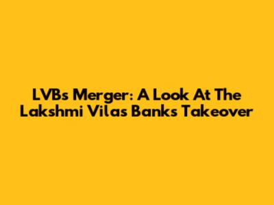 LVB's Merger: A Look At The Lakshmi Vilas Bank's Takeover