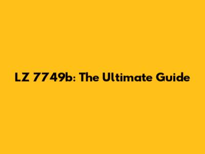 LZ 7749b: The Ultimate Guide