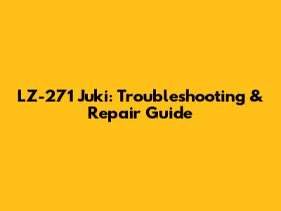 LZ-271 Juki: Troubleshooting & Repair Guide