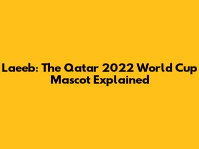 La'eeb: The Qatar 2022 World Cup Mascot Explained