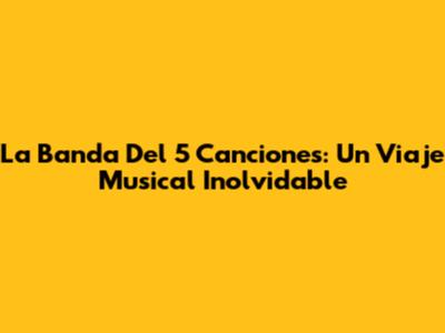 La Banda Del 5 Canciones: Un Viaje Musical Inolvidable