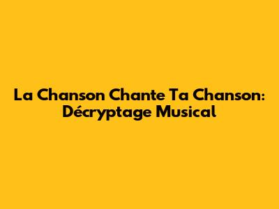 La Chanson Chante Ta Chanson: Décryptage Musical