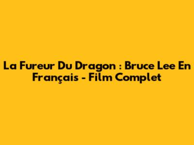 La Fureur Du Dragon : Bruce Lee En Français - Film Complet