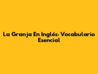 La Granja En Inglés: Vocabulario Esencial