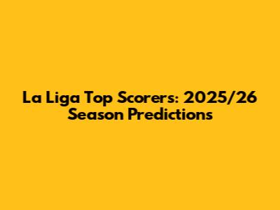 La Liga Top Scorers: 2025/26 Season Predictions