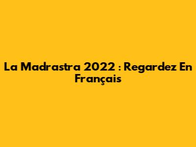 La Madrastra 2022 : Regardez En Français