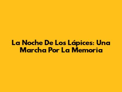 La Noche De Los Lápices: Una Marcha Por La Memoria