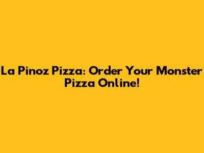 La Pino'z Pizza: Order Your Monster Pizza Online!