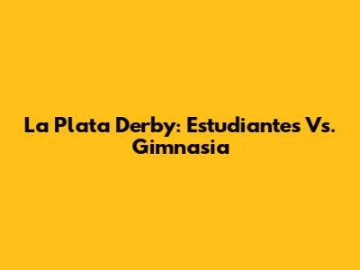 La Plata Derby: Estudiantes Vs. Gimnasia