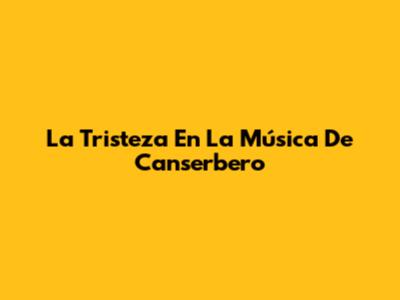La Tristeza En La Música De Canserbero