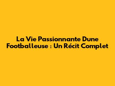 La Vie Passionnante D'une Footballeuse : Un Récit Complet