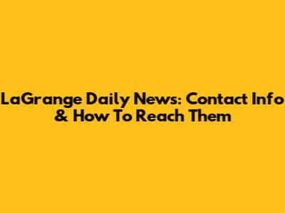 LaGrange Daily News: Contact Info & How To Reach Them