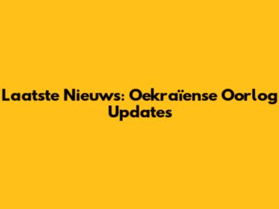 Laatste Nieuws: Oekraïense Oorlog Updates