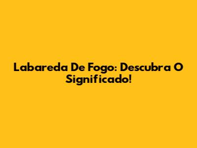 Labareda De Fogo: Descubra O Significado!