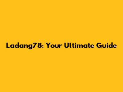 Ladang78: Your Ultimate Guide