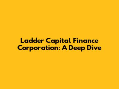 Ladder Capital Finance Corporation: A Deep Dive