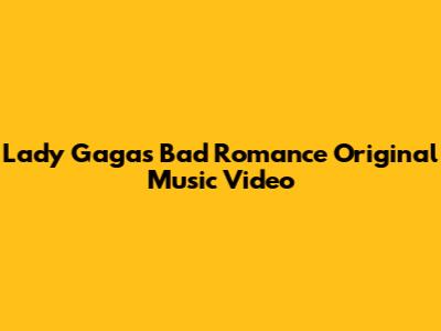 Lady Gaga's "Bad Romance" Original Music Video