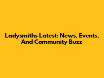 Ladysmith's Latest: News, Events, And Community Buzz