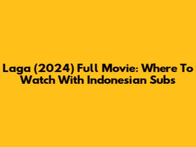 Laga (2024) Full Movie: Where To Watch With Indonesian Subs