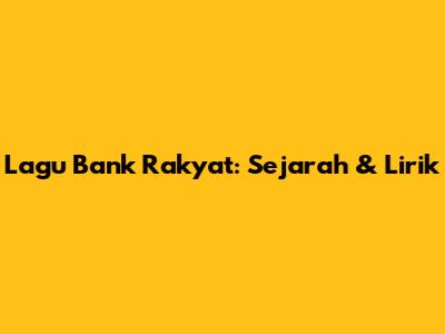 Lagu Bank Rakyat: Sejarah & Lirik