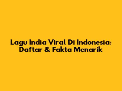 Lagu India Viral Di Indonesia: Daftar & Fakta Menarik
