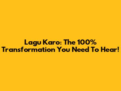 Lagu Karo: The 100% Transformation You Need To Hear!