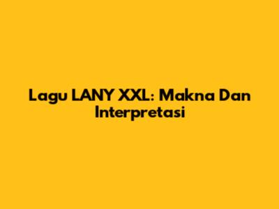 Lagu LANY XXL: Makna Dan Interpretasi