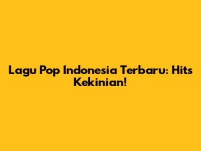 Lagu Pop Indonesia Terbaru: Hits Kekinian!