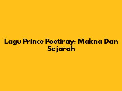 Lagu Prince Poetiray: Makna Dan Sejarah