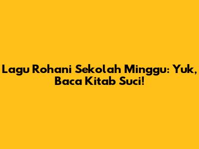 Lagu Rohani Sekolah Minggu: Yuk, Baca Kitab Suci!