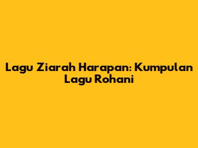 Lagu Ziarah Harapan: Kumpulan Lagu Rohani