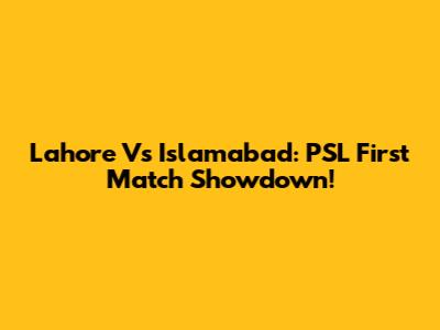Lahore Vs Islamabad: PSL First Match Showdown!