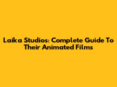 Laika Studios: Complete Guide To Their Animated Films